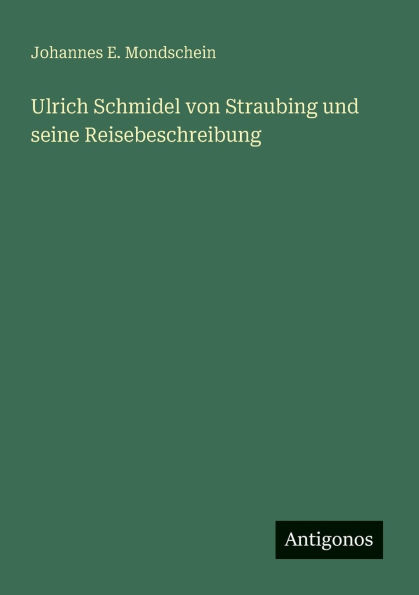 Ulrich Schmidel von Straubing und seine Reisebeschreibung