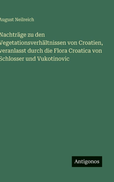 Nachtrï¿½ge zu den Vegetationsverhï¿½ltnissen von Croatien, veranlasst durch die Flora Croatica von Schlosser und Vukotinovic