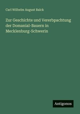 Zur Geschichte und Vererbpachtung der Domanial-Bauern in Mecklenburg-Schwerin
