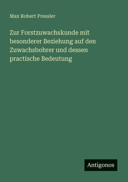 Zur Forstzuwachskunde mit besonderer Beziehung auf den Zuwachsbohrer und dessen practische Bedeutung
