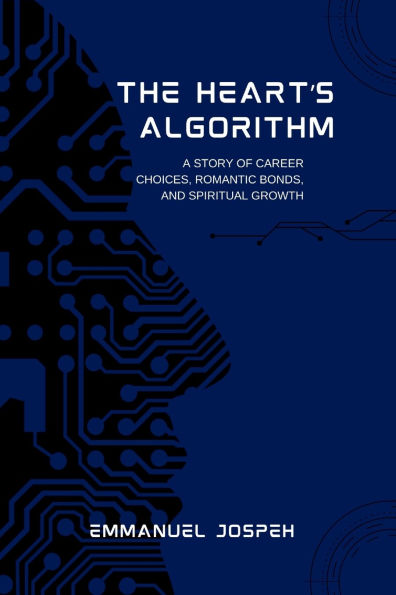 The Heart's Algorithm, A Story of Career Choices, Romantic Bonds, and Spiritual Growth