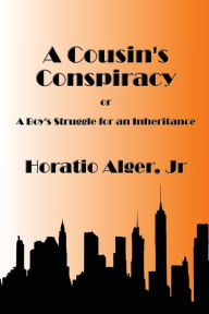Title: A Cousin's Conspiracy - Illustrated: A Boy's Struggle for an Inheritance, Author: Horatio Alger Jr.