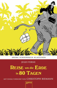 Title: Reise um die Erde in 80 Tagen: Arena Kinderbuch-Klassiker. Mit einem Vorwort von Christoph Biemann, Author: Jules Verne
