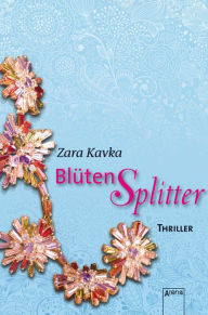 Title: Blütensplitter: Die Arena Thriller, Author: Zara Kavka