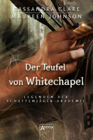 Title: Der Teufel von Whitechapel: Legenden der Schattenjäger-Akademie (03), Author: Cassandra Clare
