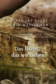 Title: Das Böse, das wir lieben: Legenden der Schattenjäger-Akademie (05), Author: Cassandra Clare