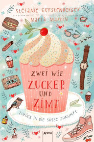 Title: Zwei wie Zucker und Zimt. Zurück in die süße Zukunft, Author: Stefanie Gerstenberger