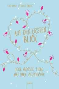Title: Auf den ersten Blick: Jede große Liebe hat ihre Geschichte, Author: Stephanie Perkins