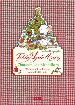 Tilda Apfelkern Zimtstern Und Mandelkern Weihnachtliche Rezepte Zum Glucklichsein By Andreas H Schmachtl Nook Book Ebook Barnes Noble