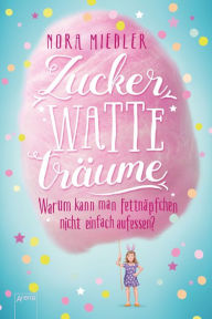 Title: Zuckerwatteträume: Warum kann man Fettnäpfchen nicht einfach aufessen?, Author: Nora Miedler