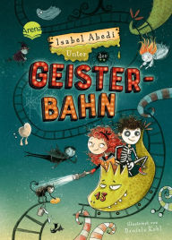 Title: Unter der Geisterbahn: Ein fantastisches Abenteuer voller Witz, Magie und Spannung von Erfolgsautorin Isabel Abedi für alle ab 9 Jahren, Author: Isabel Abedi