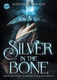 Title: Silver in the Bone. Brich den Fluch, bevor der Fluch dich bricht (Die Hollower-Saga 1), Author: Alexandra Bracken