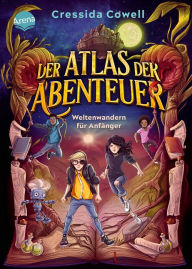 Title: Der Atlas der Abenteuer. Weltenwandern für Anfänger: Der Auftakt einer magisch-rasanten Fantasy-Reihe von der Bestseller-Autorin von 