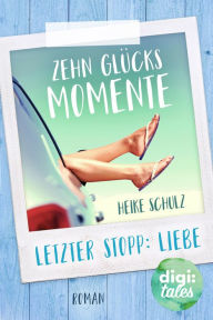 Title: Zehn Glücksmomente. Letzter Stopp: Liebe, Author: Heike Schulz