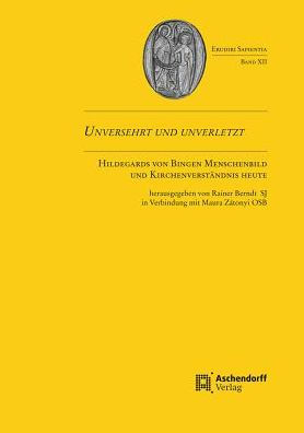 Unversehrt und unverletzt: Hildegards von Bingen Menschenbildund Kirchenverstandnis heute