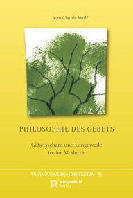 Title: Philosophie des Gebets: Gebetsscham und Langeweile in der Moderne, Author: Aschendorff Verlag