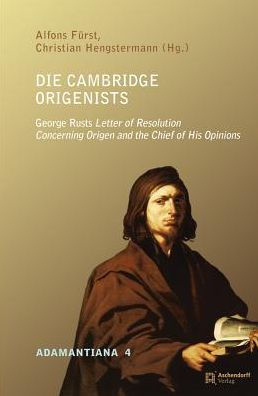 Die Cambridge Origenists: George Rusts Letter of Resolution Concerning Origen and the Chief of His Opinions