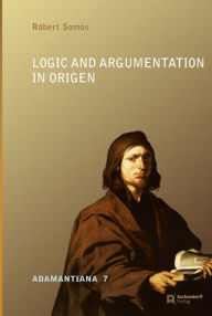 Title: Logic and Argumentation in Origen, Author: Robert Somos