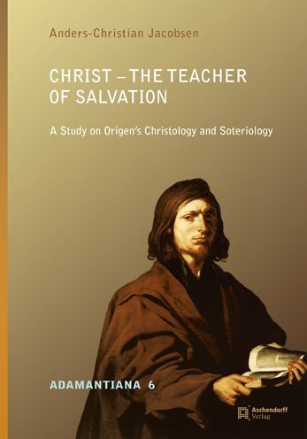 Christ - The Teacher of Salvation: A Study on Origen's Christology and Soteriology