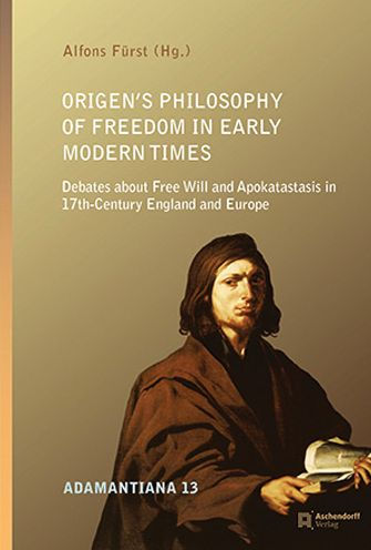 Origen's Philosophy of Freedom in Early Modern Times: Debates about Free Will and Apokatastasis in 17th-Century England and Europe