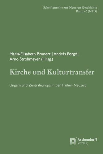 Kirche und Kulturtransfer: Ungarn und Zentraleuropa in der Fruhen Neuzeit