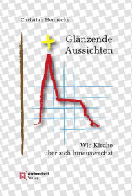 Title: Glänzende Aussichten: Wie Kirche über sich hinauswächst, Author: Christian Hennecke