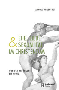 Title: Ehe, Liebe und Sexualität im Christentum: Von den Anfängen bis heute, Author: Arnold Angenendt