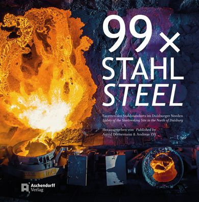 99 x Stahl / 99 x Steel: Facetten des Stahlstandorts im Duisburger Norden / Facets of the Steelmaking Site in the North of Duisburg