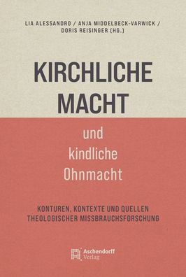 Kirchliche Macht und kindliche Ohnmacht: Konturen, Kontexte und Quellen theologischer Missbrauchsforschung