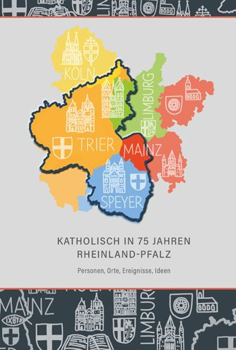 Katholisch in 75 Jahren Rheinland-Pfalz: Personen, Orte, Ereignisse, Ideen