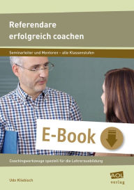 Title: Referendare erfolgreich coachen: Coaching-Werkzeuge speziell für die Lehrerausbildung (Alle Klassenstufen), Author: Udo Kliebisch
