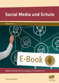 Title: Social Media und Schule: Zwischen Enthusiasmus und Boykott: Wege zum konstruktiven Umgang mit Facebook & Co. (5. bis 10. Klasse), Author: Thorsten Burger