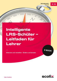 Title: Intelligente LRS-Schüler - Leitfaden für Lehrer: Erkennen und verstehen - fördern und beraten (5. bis 10. Klasse), Author: Uta Livonius