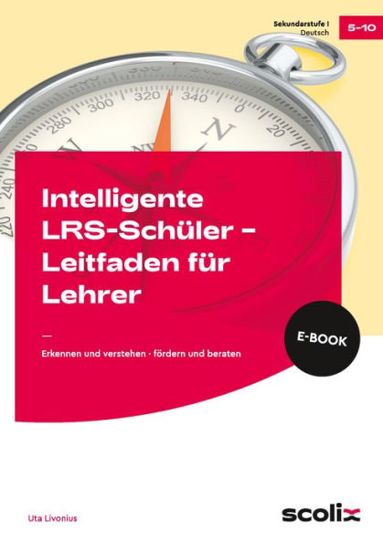 Intelligente LRS-Schüler - Leitfaden für Lehrer: Erkennen und verstehen - fördern und beraten (5. bis 10. Klasse)