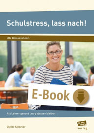 Title: Schulstress, lass nach!: Die psychische Widerstandsfähigkeit stärken - als Lehrer gesund und gelassen bleiben (Alle Klassenstufen), Author: Dieter Sommer