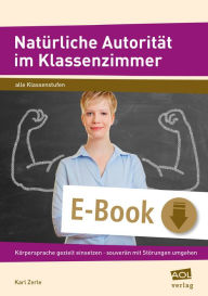 Title: Natürliche Autorität im Klassenzimmer: Körpersprache gezielt einsetzen - souverän mit Störungen umgehen - erfolgreich unterrichten, Author: Karl Zerle