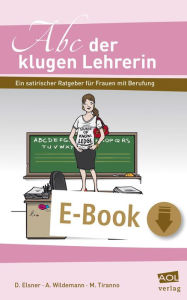 Title: Abc der klugen Lehrerin: Ein satirischer Ratgeber für Frauen mit Berufung (Alle Klassenstufen), Author: Daniela Elsner