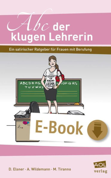 Abc der klugen Lehrerin: Ein satirischer Ratgeber für Frauen mit Berufung (Alle Klassenstufen)