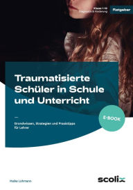 Title: Traumatisierte Schüler in Schule und Unterricht: Grundwissen, Strategien und Praxistipps für Lehrer (1. bis 10. Klasse), Author: Maike Lohmann