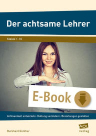 Title: Der achtsame Lehrer: Achtsamkeit entwickeln - Haltung verändern - Beziehungen neu gestalten (1. bis 10. Klasse), Author: Burkhard Günther