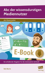 Title: Abc der wissensdurstigen Mediennutzer: Ein erhellender Ratgeber für die interessierte Lehrkraft (Alle Klassenstufen), Author: Bob Blume