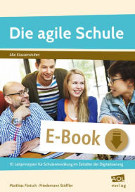 Title: Die agile Schule: 10 Leitprinzipien für Schulentwicklung im Zeitalter der Digitalisierung (Alle Klassenstufen), Author: Matthias Förtsch