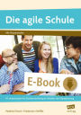 Die agile Schule: 10 Leitprinzipien für Schulentwicklung im Zeitalter der Digitalisierung (Alle Klassenstufen)