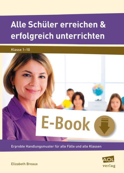 Alle Schüler erreichen & erfolgreich unterrichten: Erprobte Handlungsmuster für alle Fälle und alle Klassen