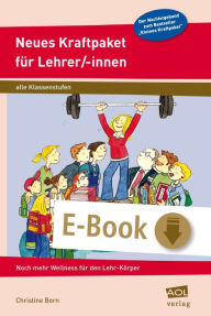 Title: Neues Kraftpaket für Lehrer/-innen: Noch mehr Wellness für den Lehr-Körper (Alle Klassenstufen), Author: Christine Born