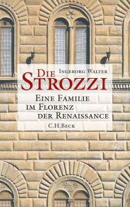 Title: Die Strozzi: Eine Familie im Florenz der Renaissance, Author: Ingeborg Walter