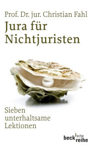Title: Jura für Nichtjuristen: Sieben unterhaltsame Lektionen, Author: Christian Fahl