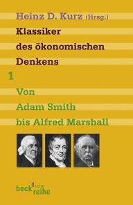 Title: Klassiker des ökonomischen Denkens Band 1: Von Adam Smith bis Alfred Marschall, Author: Heinz D. Kurz