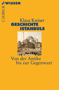 Title: Geschichte Istanbuls: Von der Antike bis zur Gegenwart, Author: Klaus Kreiser