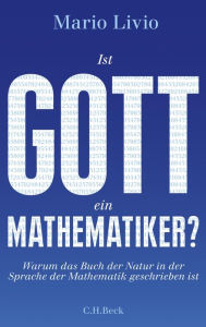 Title: Ist Gott ein Mathematiker?: Warum das Buch der Natur in der Sprache der Mathematik geschrieben ist, Author: Mario Livio